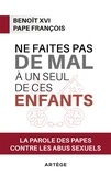  François et  Benoît XVI - Ne faites pas de mal à un seul de ces enfants - La parole des papes contre les abus sexuels.