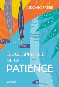 Ludovic Frère - Eloge spirituel de la patience.
