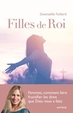 Gwenaëlle Foillard - Filles de Roi - Femmes, comment faire fructifier les dons que Dieu vous a faits.