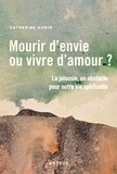 Catherine Aubin - Mourir d'envie ou vivre d'amour ? - La jalousie, un obstacle pour notre vie spirituelle.