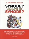 Benoît-Dominique de La Soujeole - Synode ? Vous avez dit synode ? - Comprendre la démarche synodale initiée par le pape François.