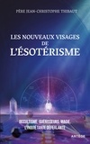 Père Jean-Christophe Thibaut - Les nouveaux visages de l'ésotérisme - Occultisme, guérisseurs, magie : l'inquiétante déferlante.