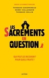 Thibaud Guespereau et Thibaud Collin - Les sacrements en question - Qui peut les recevoir ? Pour quels fruits ?.