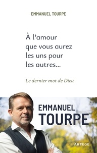 Emmanuel Tourpe - A l'amour que vous aurez les uns pour les autres... - Le dernier mot de Dieu.
