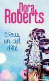 Nora Roberts - Sous un ciel d'été - L'inconnu aux yeux gris ; La rose de New Chance ; Aussi fort qu'autrefois.