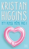 Kristan Higgins - N'y pense même pas !.