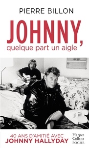 Pierre Billon - Johnny, quelque part un aigle. 40 ans d'amitié avec Johnny Hallyday.