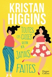 Kristan Higgins - Toutes ces choses qu'on n'a jamais faites.