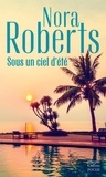 Nora Roberts - Sous un ciel d'été - L'inconnu aux yeux gris ; La rose de New Chance ; Aussi fort qu'autrefois.