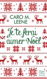 Caro M. Leene - Je te ferai aimer Noël !.