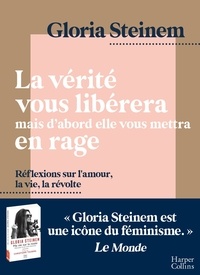 Gloria Steinem - La vérité vous libérera, mais d'abord elle vous mettra en rage - Réflexions sur l'amour, la vie, la révolte par l'icône féministe Gloria Steinem.