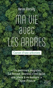 Karine Marsilly - Ma vie avec les arbres - Carnet d'une arboriste.