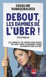 Charline Vanhoenacker - Debout, les damnés de l'Uber - Les travers et les vanités d'une société, qui court après la modernité comme un hamster dans sa roue.