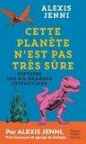 Alexis Jenni - Cette planète n'est pas très sûre - Histoire des six grandes extinctions.