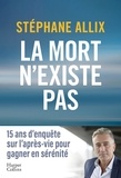 Stéphane Allix - La mort n'existe pas - le best-seller sur l'après-vie pour gagner en sérénité face à la mort.