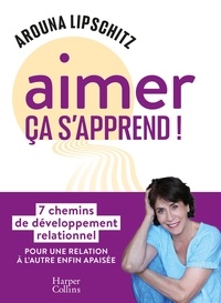 Arouna Lipschitz - Aimer, ça s'apprend ! - 7 chemins de développement relationnel.