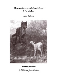 Jean Calbrix - Mon cadavre est Cauteleux à Canteleu.