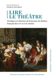 Sandrine Berregard - Lire le théâtre - Pratiques et théories de la lecture du théâtre français des XVIe et XVIIe siècles.