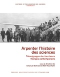 Emanuel Bertrand et Wolf Feuerhahn - Arpenter l'histoire des sciences - Témoignages de chercheurs français contemporains.