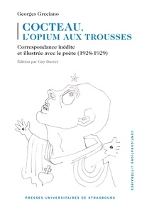 Georges Greciano et Guy Ducrey - Cocteau, l’opium aux trousses - Correspondance inédite et illustrée avec le poète (1928-1929).