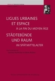 Laurence Buchholzer-Rémy et Olivier Richard - Ligues urbaines et espace à la fin du Moyen Age - Städtebünde und Raum im Spätmittelalter.