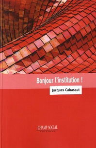Jacques Cabassut - Bonjour l'institution !.