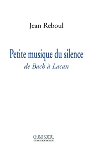 Jean Reboul - Petite musique du silence - De Bach à Lacan.