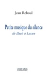 Jean Reboul - Petite musique du silence. De Bach à Lacan.