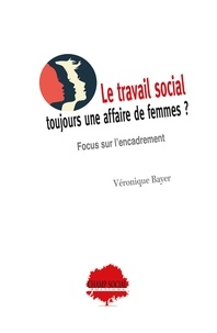 Véronique Bayer - Le travail social, toujours une affaire de femmes ? - Focus sur l’encadrement.