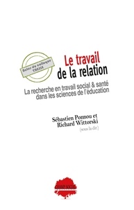 Sébastien Ponnou et Richard Wittorski - Le travail de la relation - La recherche en travail social & santé dans les sciences de l'éducation.