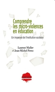 Laurent Muller et Jean-Michel Perez - Comprendre les micro-violences en éducation - Un impensé de l'institution scolaire.