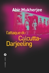 Abir Mukherjee - L'attaque du Calcutta-Darjeeling.