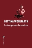 Bettina Wohlfarth - Le temps des faussaires.
