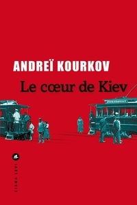 Andreï Kourkov - Le coeur de Kiev.