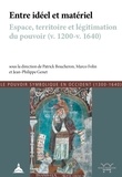 Patrick Boucheron et Marco Folin - Entre idéal et matériel - Espace, territoire et légitimation du pouvoir (v. 1200-v. 1640).