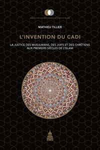 Mathieu Tillier - L'invention du Cadi - La justice des musulmans, des juifs et des chrétiens aux premiers siècles de l'Islam.