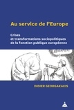 Didier Georgakakis - Au service de l’Europe - Crises et transformations sociopolitiques de la fonction publique européenne.