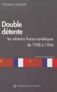 Thomas Gomart - Double détente - Les relations franco-soviétiques de 1958 à 1964.