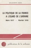 Wolodymyr Kosyk - La politique de la France à l’égard de l’Ukraine - Mars 1917 - février 1918.