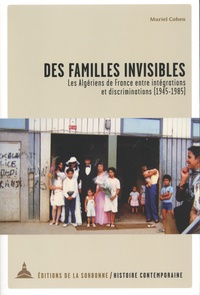 Muriel Cohen - Des familles invisibles - Les algériens de France entre intégrations et discriminations (1945-1985).