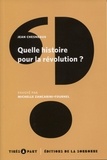 Jean Chesneaux et Michelle Zancarini-Fournel - Quelle histoire pour la révolution ?.