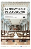 Laurence Bobis et Boris Noguès - La bibliothèque de la Sorbonne - 250 ans d'histoire au coeur de l'Université.