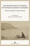 Morgan Corriou et M'hamed Oualdi - Une histoire sociale et culturelle du politique en Algérie et au Maghreb - Etudes offertes à Omar Carlier.