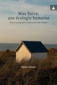 Dylan Simon - Max Sorre, une écologie humaine - Penser la géographie comme science de l'homme.