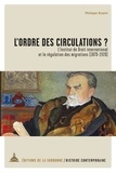 Philippe Rygiel - L'ordre des circulations ? - L'Institut de Droit international et la régulation des migrations (1870-1920).