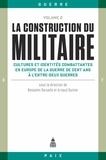 Benjamin Deruelle et Arnaud Guinier - La construction du militaire - Volume 2, Cultures et identités combattantes en Europe de la guerre de Cent Ans à l'entre-deux-guerres.