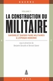 Benjamin Deruelle et Bernard Gainot - La construction du militaire - Volume 1, Savoirs et savoir-faire militaires à l'époque moderne.