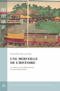 Philippe Pelletier - Une merveille de l'histoire - Le Japon vu par Elisée Reclus et Léon Metchnikoff.