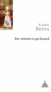 Karol Beffa - Par volonté et par hasard - Théorie et pratique de la création musicale.