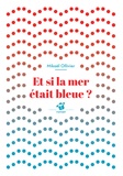Mickaël Ollivier - Et si la mer était bleue ?.